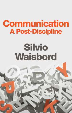 Communication – A Post–Discipline de S Waisbord