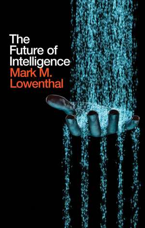 The Future of Intelligence de M Lowenthal