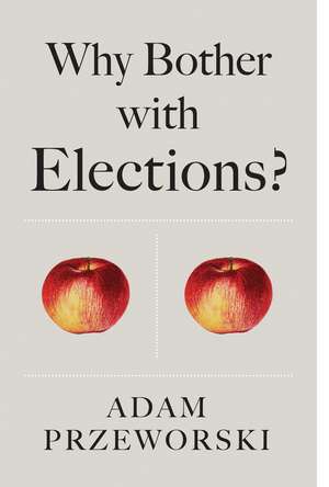 Why Bother with Elections? de Adam Przeworski