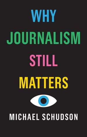 Why Journalism Still Matters de M Schudson