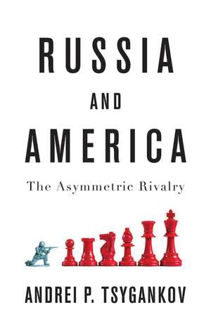 Russia and America – The Asymmetric Rivalry de Tsygankov