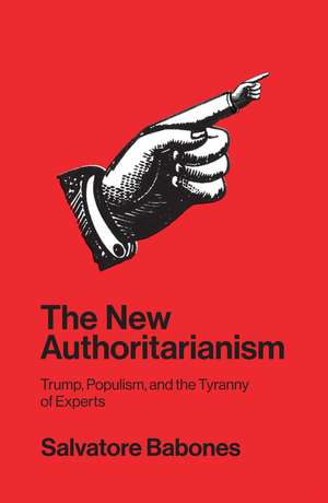 The New Authoritarianism – Trump, Populism, and the Tyranny of Experts de S Babones