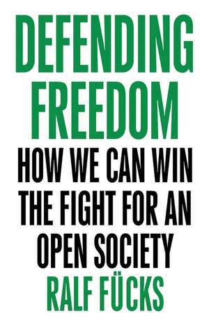 Defending Freedom: How We Can Win the Fight for an Open Society de Ralf F&uuml;cks