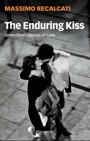 The Enduring Kiss – Seven Short Lessons on Love de Recalcati