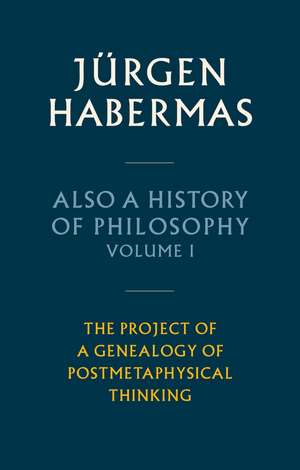 Also a History of Philosophy – Volume 1 – The Project of a Genealogy of Postmetaphysical Thinking de J Habermas