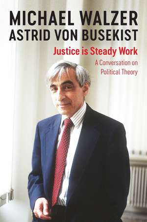 Justice is Steady Work: A Conversation on Political Theory de Walzer