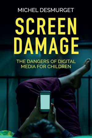 Screen Damage – The Dangers of Digital Media for Children de M Desmurget