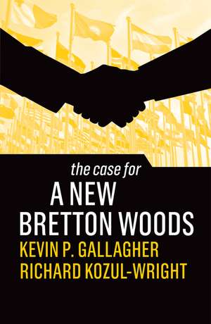 The Case for a New Bretton Woods de Kevin P. Gallagher