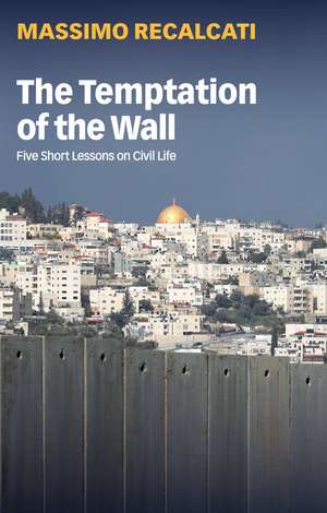 The Temptation of the Wall – Five Short Lessons on Civil Life de Recalcati