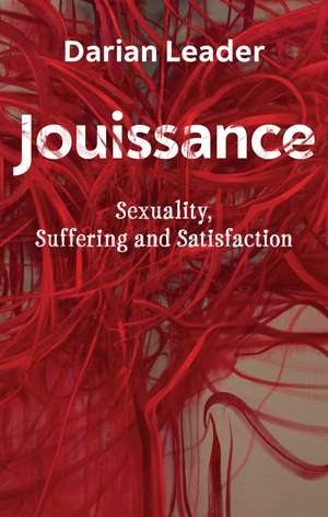 Jouissance – Sexuality, Suffering and Satisfaction de D Leader