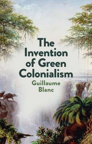 The Invention of Green Colonialism de G Blanc