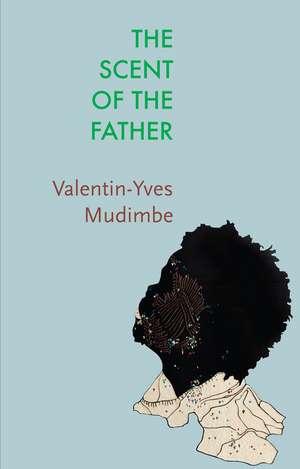 The Scent of the Father – Essay on the Limits of Life and Science in Sub–Saharan Africa de VY Mudimbé