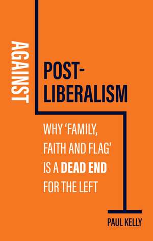 Against Post-Liberalism de Paul Kelly