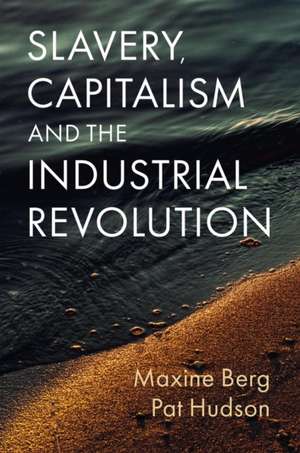 Slavery, Capitalism and the Industrial Revolution de Maxine Berg