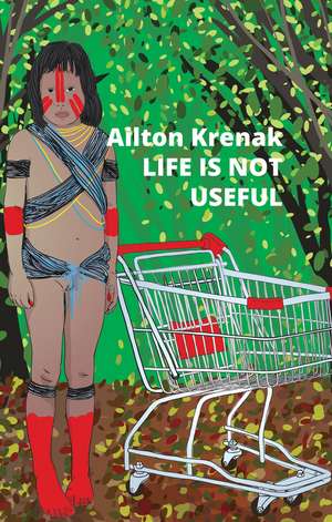 Life Is Not Useful de Ailton Krenak