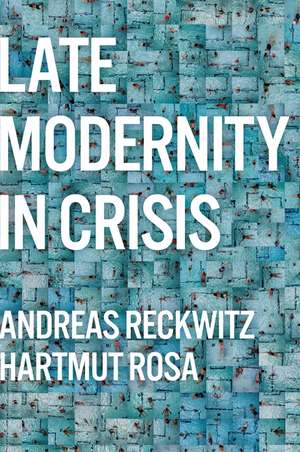 Late Modernity in Crisis: Why We Need a Theory of Society de Andreas Reckwitz