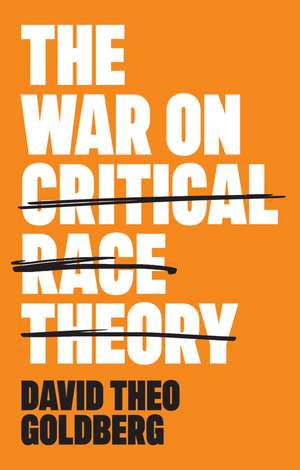 The War on Critical Race Theory – Or, The Remaking of Racism de DT Goldberg