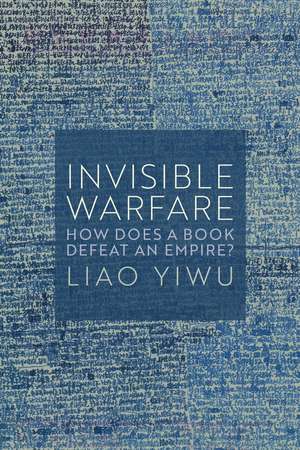 Invisible Warfare: How Does a Book Defeat an Empir e? de Yiwu