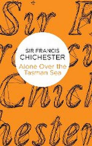 Alone Over the Tasman Sea de Sir Francis Chichester