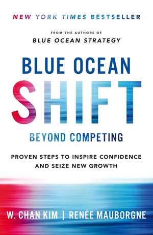 Blue Ocean Shift: Beyond Competing - Proven Steps to Inspire Confidence and Seize New Growth de W. Chan Kim