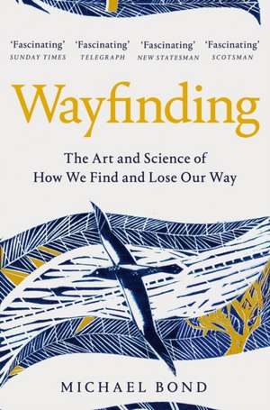 Wayfinding: The Art and Science of How We Find and Lose Our Way de Michael Bond