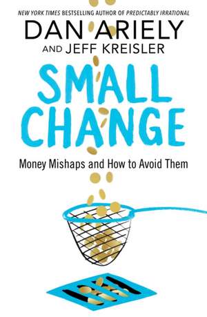 Small Change: Money Mishaps and How to Avoid Them de Dan Ariely