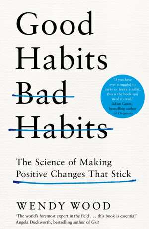 Wood, W: Good Habits, Bad Habits: The Science of Making Positive Changes That Stick