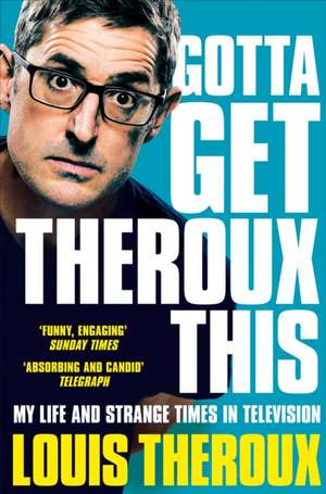 Gotta Get Theroux This de Louis Theroux