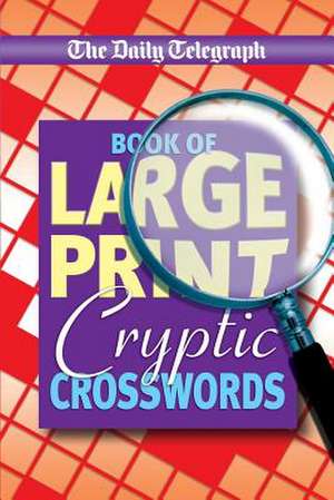 Daily Telegraph Book of Large Print Cryptic Crosswords de Telegraph Group Limited