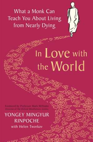 In Love with the World: What a Monk Can Teach You About Living from Nearly Dying de Yongey Mingyur Rinpoche