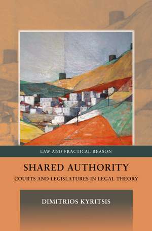 Shared Authority: Courts and Legislatures in Legal Theory de Dr Dimitrios Kyritsis