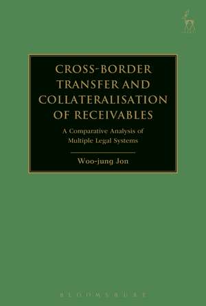 Cross-border Transfer and Collateralisation of Receivables: A Comparative Analysis of Multiple Legal Systems de Woo-jung Jon