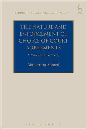 The Nature and Enforcement of Choice of Court Agreements: A Comparative Study de Mukarrum Ahmed