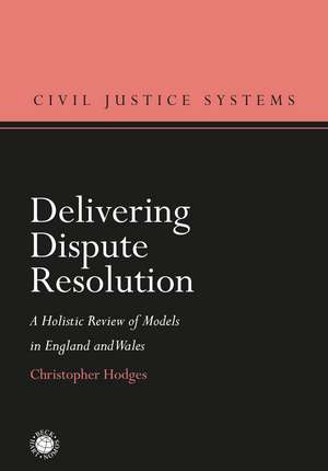 Delivering Dispute Resolution: A Holistic Review of Models in England and Wales de Professor Christopher Hodges