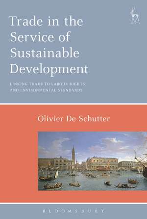 Trade in the Service of Sustainable Development: Linking Trade to Labour Rights and Environmental Standards de Professor Olivier De Schutter