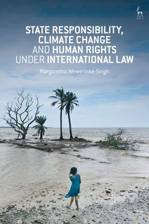 State Responsibility, Climate Change and Human Rights under International Law de Margaretha Wewerinke-Singh