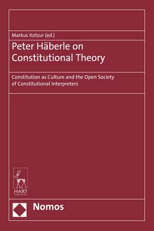 Peter Häberle on Constitutional Theory: Constitution as Culture and the Open Society of Constitutional Interpreters de Markus Kotzur