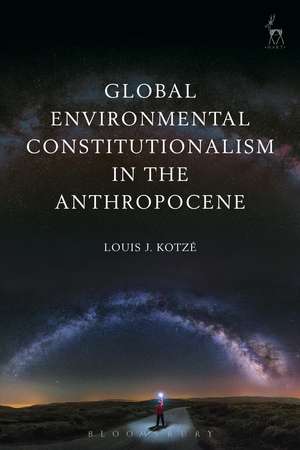 Global Environmental Constitutionalism in the Anthropocene de Louis J Kotzé