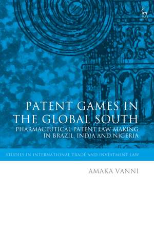 Patent Games in the Global South: Pharmaceutical Patent Law-Making in Brazil, India and Nigeria de Amaka Vanni