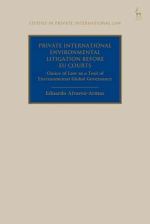 Private International Environmental Litigation before EU Courts: Choice of Law as a Tool of Environmental Global Governance de Eduardo Alvarez-Armas