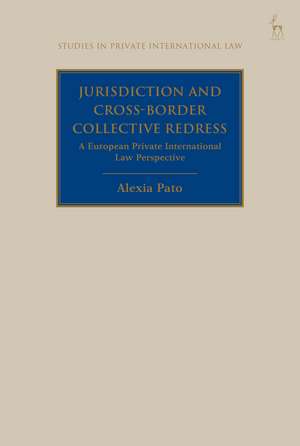 Jurisdiction and Cross-Border Collective Redress: A European Private International Law Perspective de Alexia Pato