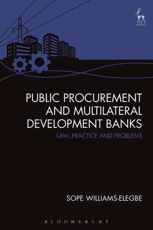 Public Procurement and Multilateral Development Banks: Law, Practice and Problems de Sope Williams-Elegbe