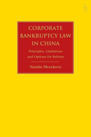 Corporate Bankruptcy Law in China: Principles, Limitations and Options for Reform de Natalie Mrockova