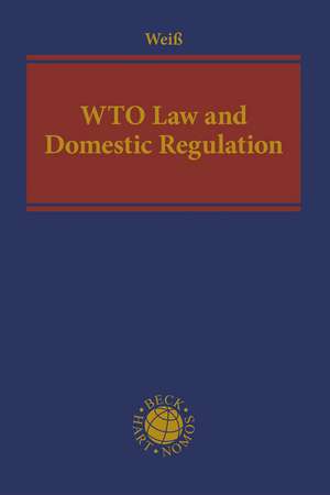 WTO Law and Domestic Regulation de Wolfgang Weiß