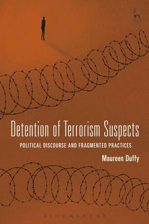 Detention of Terrorism Suspects: Political Discourse and Fragmented Practices de Dr Maureen Duffy