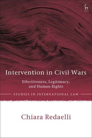 Intervention in Civil Wars: Effectiveness, Legitimacy, and Human Rights de Chiara Redaelli