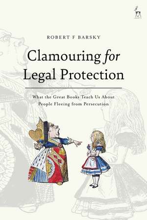 Clamouring for Legal Protection: What the Great Books Teach Us About People Fleeing from Persecution de Robert F. Barsky