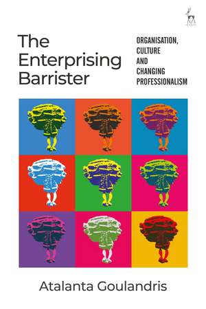 The Enterprising Barrister: Organisation, Culture and Changing Professionalism de Atalanta Goulandris