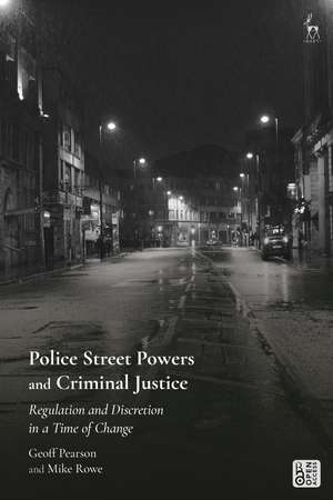 Police Street Powers and Criminal Justice: Regulation and Discretion in a Time of Change de Geoff Pearson