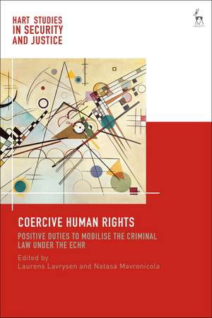 Coercive Human Rights: Positive Duties to Mobilise the Criminal Law under the ECHR de Laurens Lavrysen